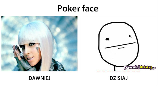 Poker face –  